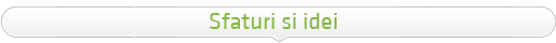 Sfaturi si Idei