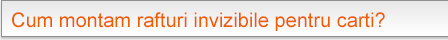 Cum montam rafturi invizibile
pentru carti?